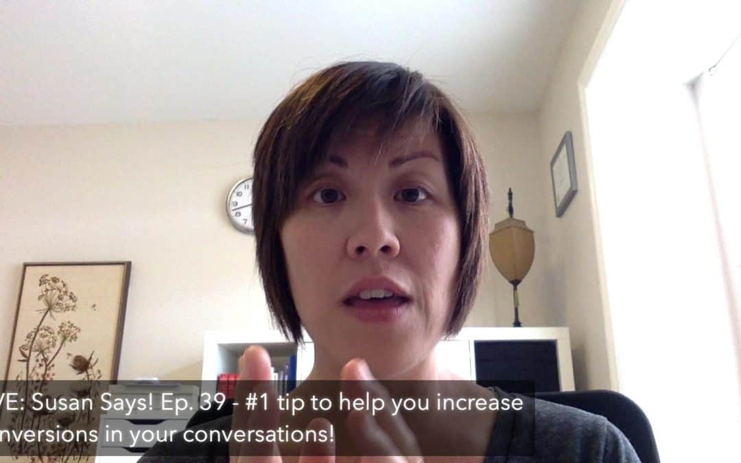 LIVE: Susan Says! Ep. 39 – #1 tip to help you increase conversions in your conversations!