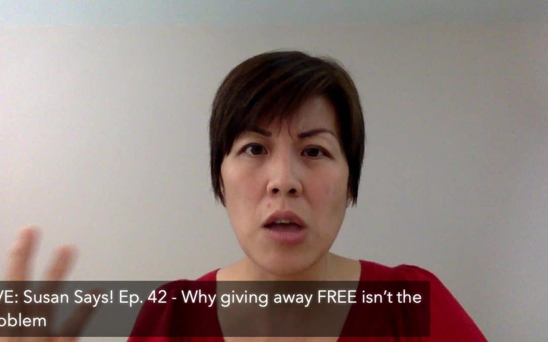 LIVE: Susan Says! Ep. 42 – Why giving away FREE isn’t the problem